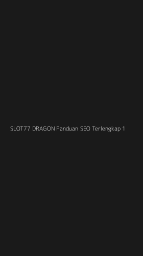 Tampilan Antarmuka Aplikasi Slot77 Dragon Panduan Seo Terlengkap - 1