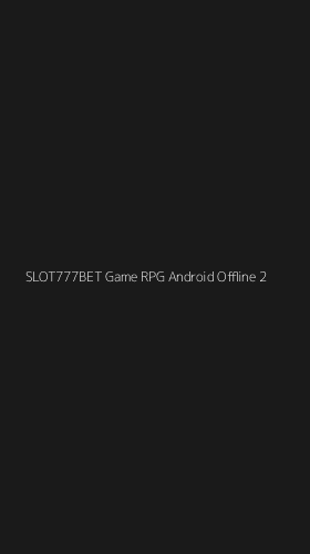 Tampilan Antarmuka Aplikasi Slot777bet Game Rpg Android Offline - 2
