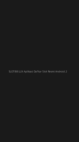 Tampilan Antarmuka Aplikasi Slot88 Lux Aplikasi Daftar Slot Resmi Android - 2
