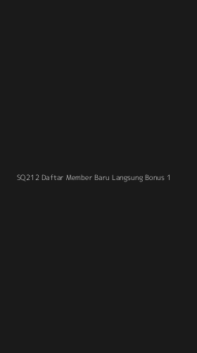 Tampilan Antarmuka Aplikasi Sq212 Daftar Member Baru Langsung Bonus - 1