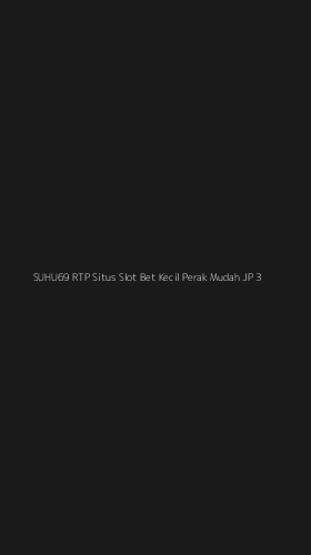 Tampilan Antarmuka Aplikasi Suhu69 Rtp Situs Slot Bet Kecil Perak Mudah Jp - 3