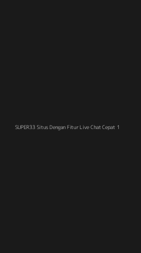 Tampilan Antarmuka Aplikasi Super33 Situs Dengan Fitur Live Chat Cepat - 1