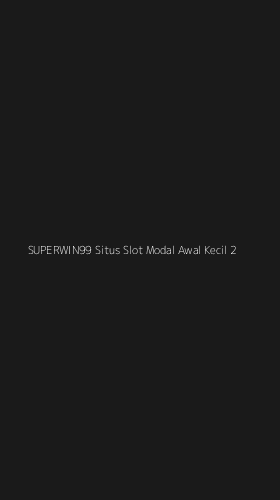 Tampilan Antarmuka Aplikasi Superwin99 Situs Slot Modal Awal Kecil - 2