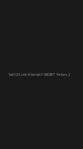 Tampilan Antarmuka Aplikasi Sakti23 Link Alternatif Sbobet Terbaru - 2