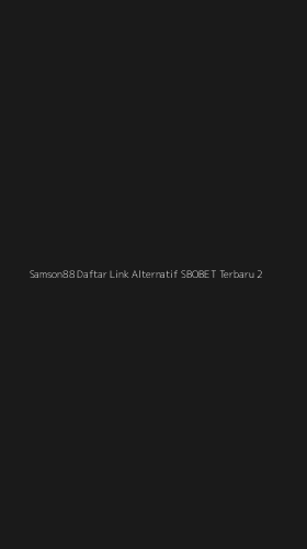 Tampilan Antarmuka Aplikasi Samson88 Daftar Link Alternatif Sbobet Terbaru - 2