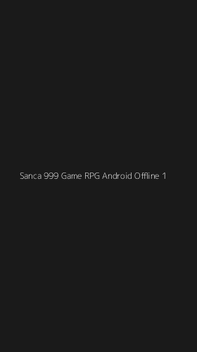 Tampilan Antarmuka Aplikasi Sanca 999 Game Rpg Android Offline - 1