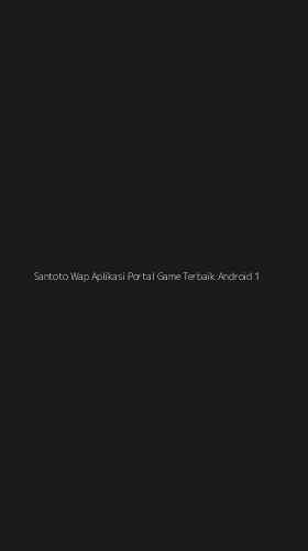 Tampilan Antarmuka Aplikasi Santoto Wap Aplikasi Portal Game Terbaik Android - 1