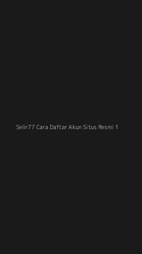 Tampilan Antarmuka Aplikasi Selir77 Cara Daftar Akun Situs Resmi - 1