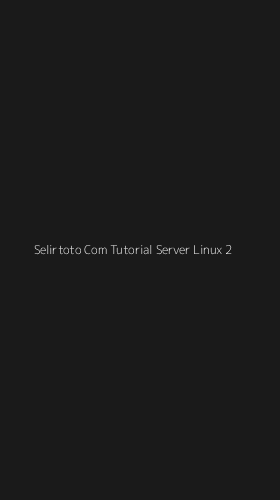 Tampilan Antarmuka Aplikasi Selirtoto Com Tutorial Server Linux - 2