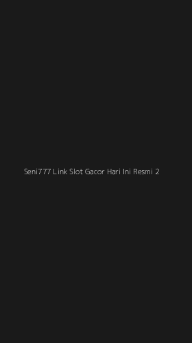 Tampilan Antarmuka Aplikasi Seni777 Link Slot Gacor Hari Ini Resmi - 2