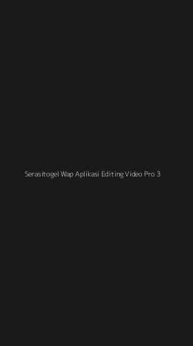 Tampilan Antarmuka Aplikasi Serasitogel Wap Aplikasi Editing Video Pro - 3