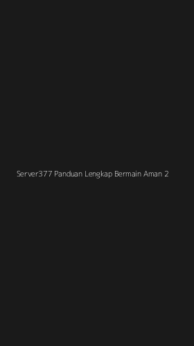Tampilan Antarmuka Aplikasi Server377 Panduan Lengkap Bermain Aman - 2