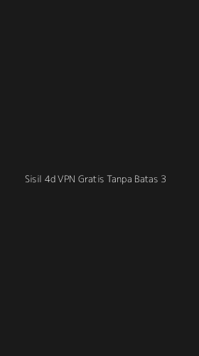 Tampilan Antarmuka Aplikasi Sisil 4d Vpn Gratis Tanpa Batas - 3