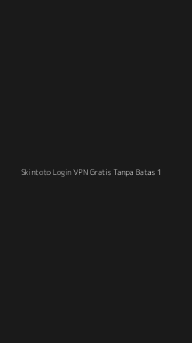 Tampilan Antarmuka Aplikasi Skintoto Login Vpn Gratis Tanpa Batas - 1