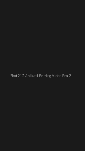 Tampilan Antarmuka Aplikasi Skot212 Aplikasi Editing Video Pro - 2