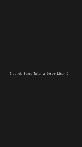 Tampilan Antarmuka Aplikasi Slot Ada Bonus Tutorial Server Linux - 2