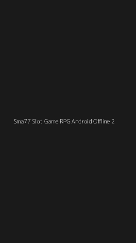 Tampilan Antarmuka Aplikasi Sma77 Slot Game Rpg Android Offline - 2