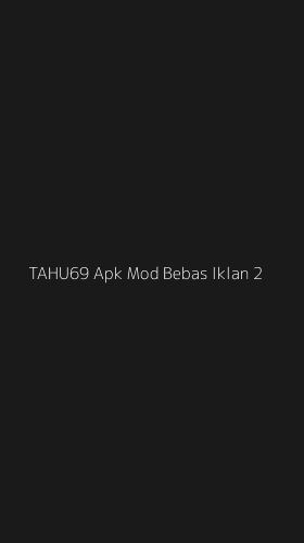 Tampilan Antarmuka Aplikasi Tahu69 Apk Mod Bebas Iklan - 2