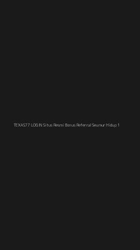 Tampilan Antarmuka Aplikasi Texas77 Login Situs Resmi Bonus Referral Seumur Hidup - 1