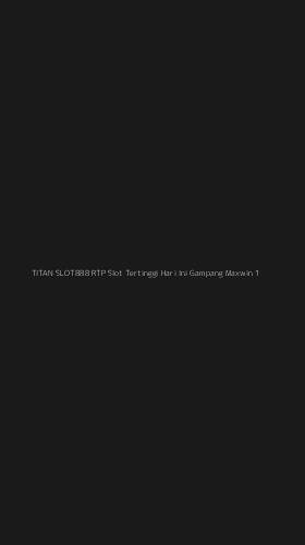 Tampilan Antarmuka Aplikasi Titan Slot888 Rtp Slot Tertinggi Hari Ini Gampang Maxwin - 1