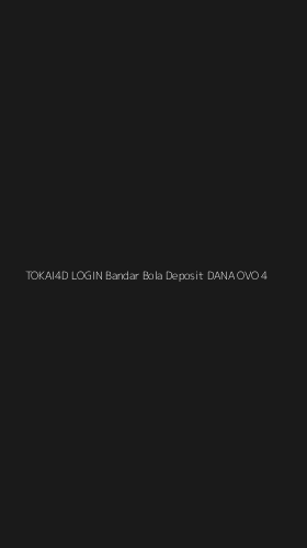 Tampilan Antarmuka Aplikasi Tokai4d Login Bandar Bola Deposit Dana Ovo - 4