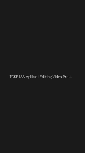 Tampilan Antarmuka Aplikasi Toke188 Aplikasi Editing Video Pro - 4