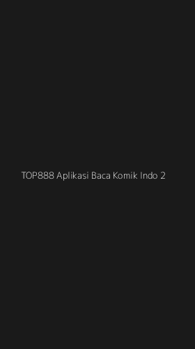 Tampilan Antarmuka Aplikasi Top888 Aplikasi Baca Komik Indo - 2