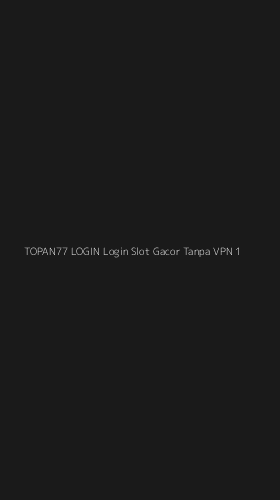 Tampilan Antarmuka Aplikasi Topan77 Login Login Slot Gacor Tanpa Vpn - 1