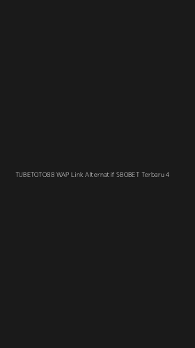 Tampilan Antarmuka Aplikasi Tubetoto88 Wap Link Alternatif Sbobet Terbaru - 4