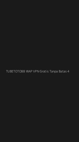 Tampilan Antarmuka Aplikasi Tubetoto88 Wap Vpn Gratis Tanpa Batas - 4