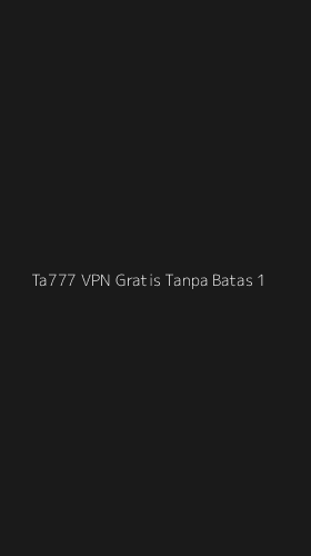 Tampilan Antarmuka Aplikasi Ta777 Vpn Gratis Tanpa Batas - 1