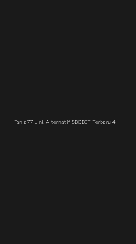Tampilan Antarmuka Aplikasi Tania77 Link Alternatif Sbobet Terbaru - 4