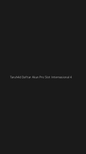 Tampilan Antarmuka Aplikasi Taruh4d Daftar Akun Pro Slot Internasional - 4