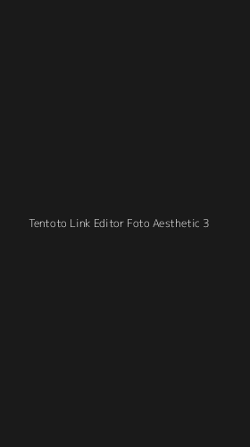 Tampilan Antarmuka Aplikasi Tentoto Link Editor Foto Aesthetic - 3