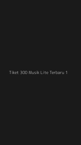 Tampilan Antarmuka Aplikasi Tiket 300 Musik Lite Terbaru - 1