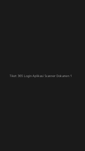Tampilan Antarmuka Aplikasi Tiket 365 Login Aplikasi Scanner Dokumen - 1