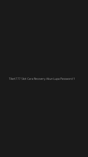 Tampilan Antarmuka Aplikasi Tiket777 Slot Cara Recovery Akun Lupa Password - 1