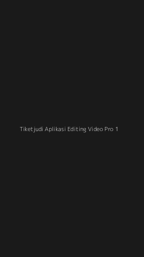 Tampilan Antarmuka Aplikasi Tiketjudi Aplikasi Editing Video Pro - 1