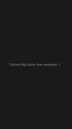Tampilan Antarmuka Aplikasi Tikitoto Rtp Editor Foto Aesthetic - 1