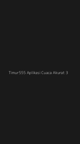 Tampilan Antarmuka Aplikasi Timur555 Aplikasi Cuaca Akurat - 3