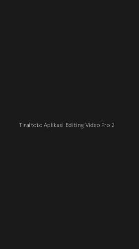 Tampilan Antarmuka Aplikasi Tiraitoto Aplikasi Editing Video Pro - 2