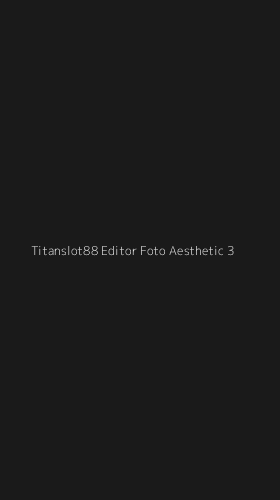 Tampilan Antarmuka Aplikasi Titanslot88 Editor Foto Aesthetic - 3