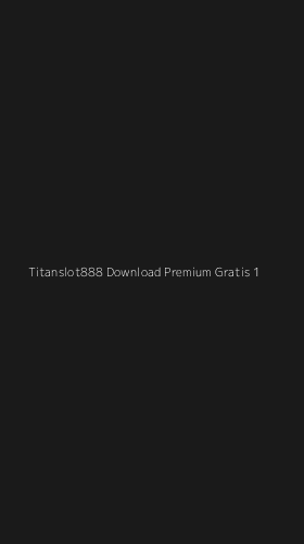 Tampilan Antarmuka Aplikasi Titanslot888 Download Premium Gratis - 1