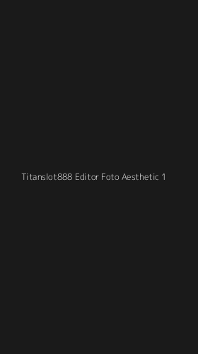 Tampilan Antarmuka Aplikasi Titanslot888 Editor Foto Aesthetic - 1
