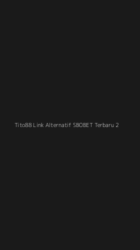 Tampilan Antarmuka Aplikasi Tito88 Link Alternatif Sbobet Terbaru - 2