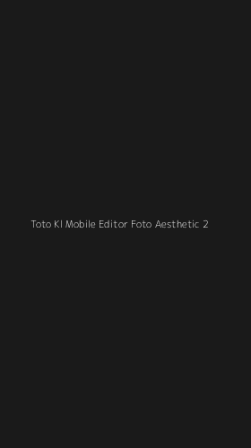 Tampilan Antarmuka Aplikasi Toto Kl Mobile Editor Foto Aesthetic - 2