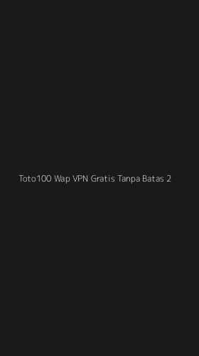 Tampilan Antarmuka Aplikasi Toto100 Wap Vpn Gratis Tanpa Batas - 2
