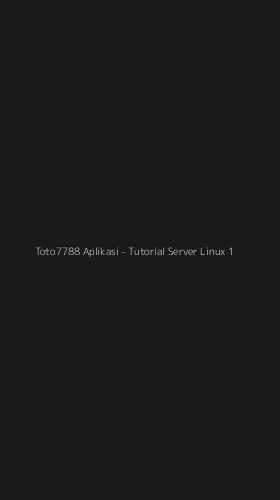Tampilan Antarmuka Aplikasi Toto7788 Aplikasi - Tutorial Server Linux - 1