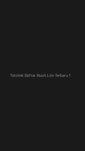 Tampilan Antarmuka Aplikasi Totolink Daftar Musik Lite Terbaru - 1