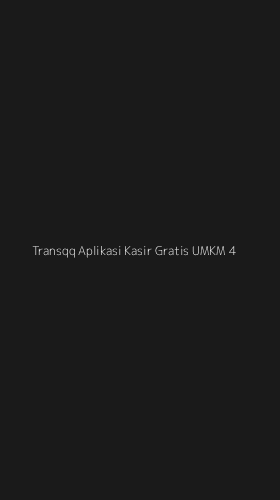 Tampilan Antarmuka Aplikasi Transqq Aplikasi Kasir Gratis Umkm - 4